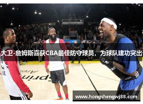 大卫-詹姆斯喜获CBA最佳防守球员，为球队建功突出