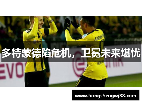 多特蒙德陷危机，卫冕未来堪忧