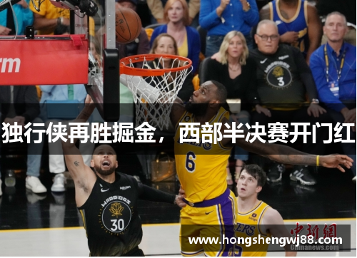 独行侠再胜掘金，西部半决赛开门红