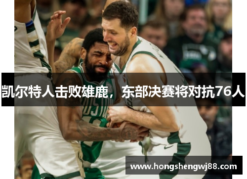 凯尔特人击败雄鹿，东部决赛将对抗76人