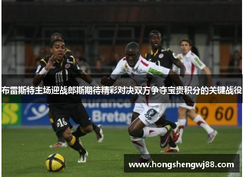 布雷斯特主场迎战郎斯期待精彩对决双方争夺宝贵积分的关键战役
