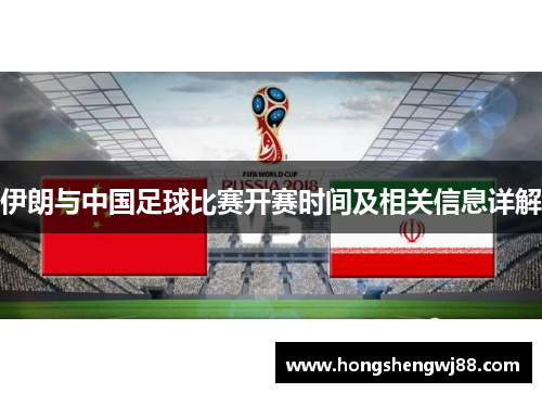 伊朗与中国足球比赛开赛时间及相关信息详解