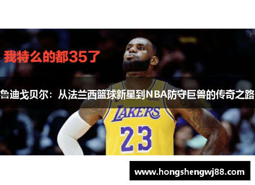 鲁迪戈贝尔：从法兰西篮球新星到NBA防守巨兽的传奇之路
