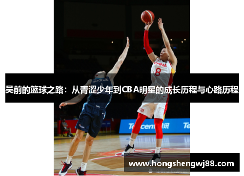 吴前的篮球之路：从青涩少年到CBA明星的成长历程与心路历程